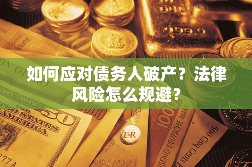 济南如何应对债务人破产？法律风险怎么规避？