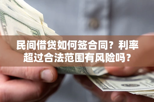 济南民间借贷如何签合同？利率超过合法范围有风险吗？