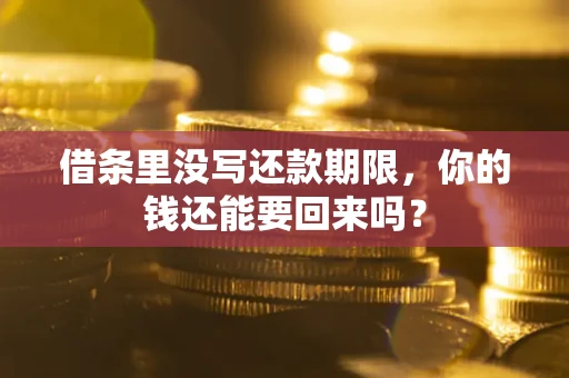济南借条里没写还款期限，你的钱还能要回来吗？