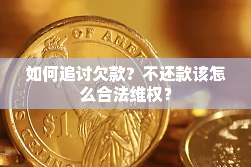 济南如何追讨欠款？不还款该怎么合法维权？