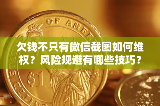济南欠钱不只有微信截图如何维权？风险规避有哪些技巧？
