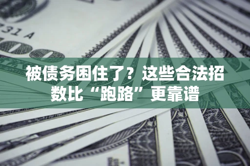 济南被债务困住了？这些合法招数比“跑路”更靠谱