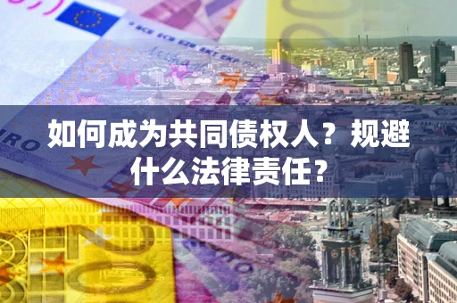 济南如何成为共同债权人？规避什么法律责任？