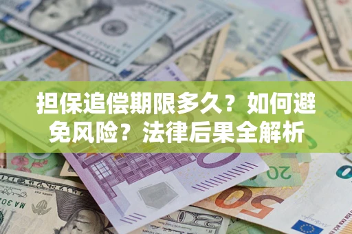 济南担保追偿期限多久？如何避免风险？法律后果全解析