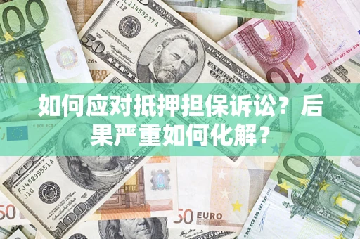 济南如何应对抵押担保诉讼？后果严重如何化解？