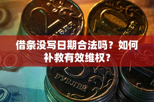 济南借条没写日期合法吗？如何补救有效维权？