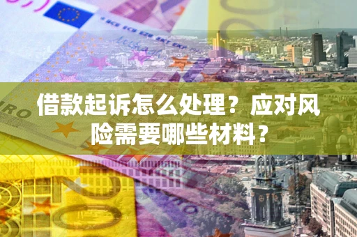 济南借款起诉怎么处理？应对风险需要哪些材料？