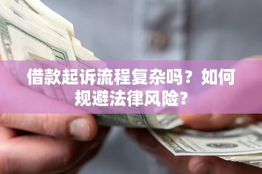济南借款起诉流程复杂吗？如何规避法律风险？