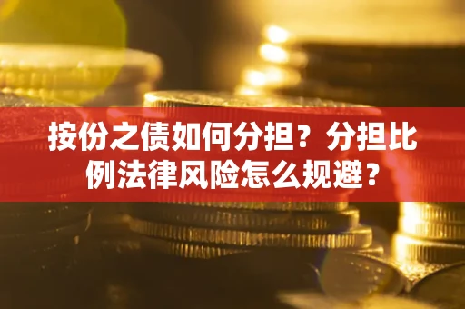 济南按份之债如何分担？分担比例法律风险怎么规避？