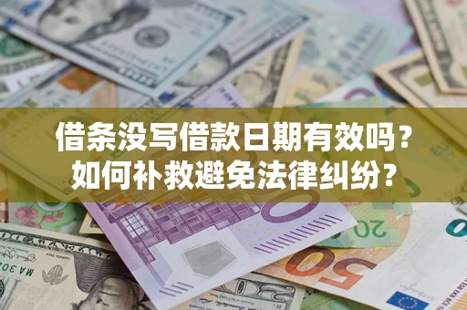 济南借条没写借款日期有效吗？如何补救避免法律纠纷？