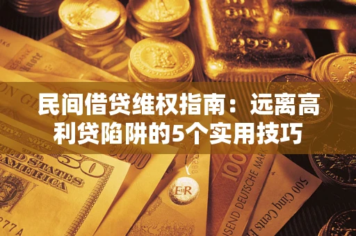济南民间借贷维权指南：远离高利贷陷阱的5个实用技巧