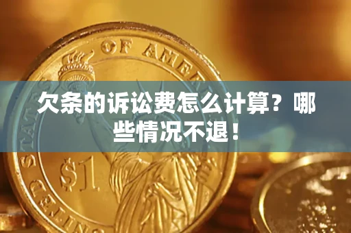 济南欠条的诉讼费怎么计算?哪些情况不退! 济南欠条的诉讼费怎么计算?哪些情况不退!