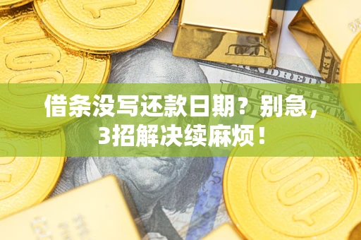 济南借条没写还款日期？别急，3招解决续麻烦！