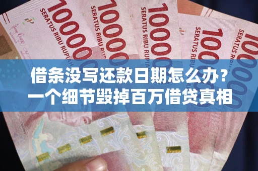 济南借条没写还款日期怎么办？一个细节毁掉百万借贷真相