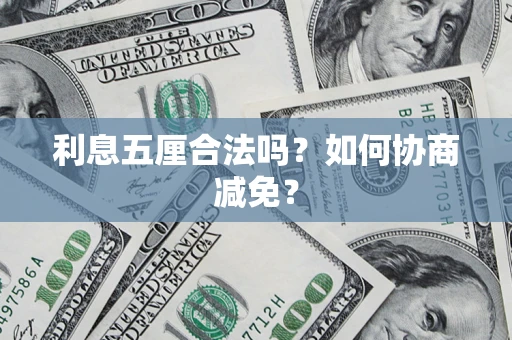 济南利息五厘合法吗？如何协商减免？