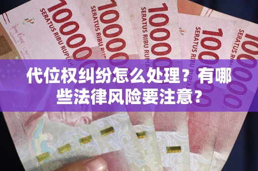 济南代位权纠纷怎么处理？有哪些法律风险要注意？