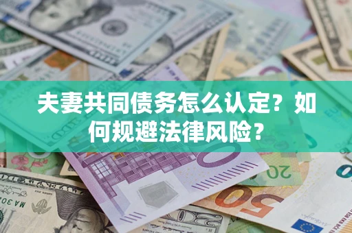 济南夫妻共同债务怎么认定？如何规避法律风险？