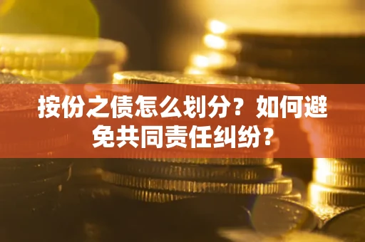 济南按份之债怎么划分？如何避免共同责任纠纷？