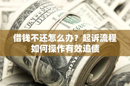 济南借钱不还怎么办？起诉流程如何操作有效追债