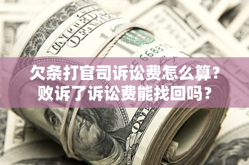 济南欠条打官司诉讼费怎么算？败诉了诉讼费能找回吗？