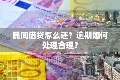 济南民间借贷怎么还？逾期如何处理合理？