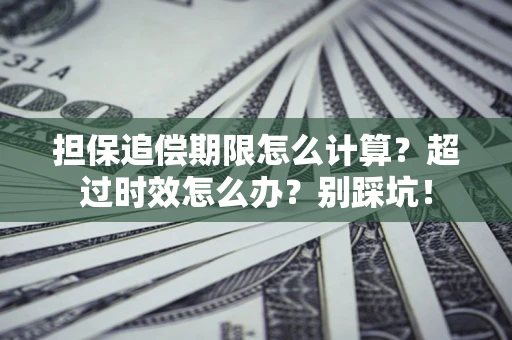 济南担保追偿期限怎么计算？超过时效怎么办？别踩坑！
