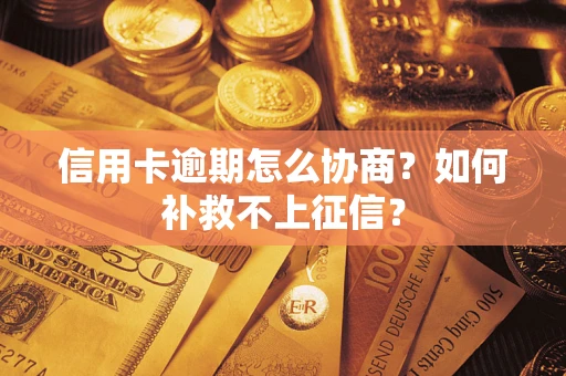 济南信用卡逾期怎么协商？如何补救不上征信？