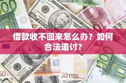 济南借款收不回来怎么办？如何合法追讨？