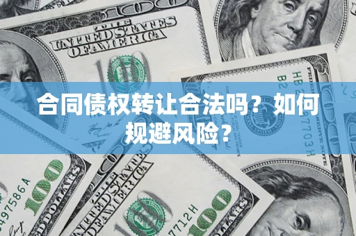济南合同债权转让合法吗?如何规避风险? 济南合同债权转让合法吗?如何规避风险?