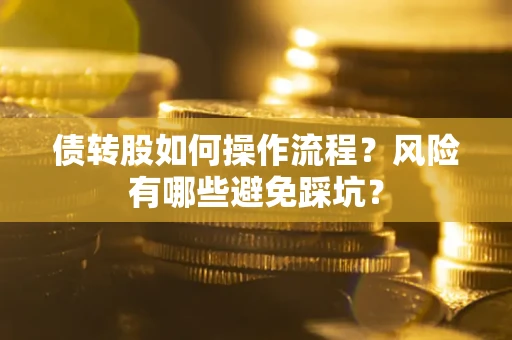济南债转股如何操作流程?风险有哪些避免踩坑? 济南债转股如何操作流程?风险有哪些避免踩坑?