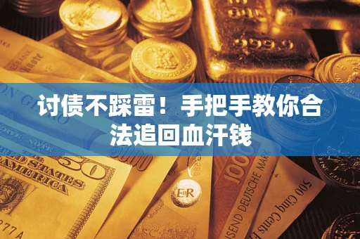 济南讨债不踩雷！手把手教你合法追回血汗钱