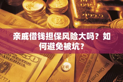 济南亲戚借钱担保风险大吗？如何避免被坑？