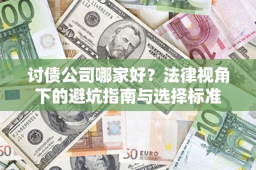 济南讨债公司哪家好？法律视角下的避坑指南与选择标准