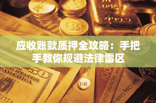 济南应收账款质押全攻略：手把手教你规避法律雷区