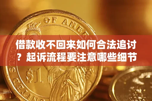 济南借款收不回来如何合法追讨？起诉流程要注意哪些细节？