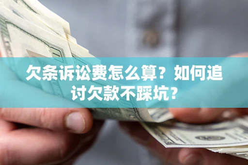 济南欠条诉讼费怎么算？如何追讨欠款不踩坑？