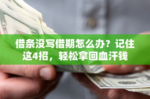 济南借条没写借期怎么办？记住这4招，轻松拿回血汗钱