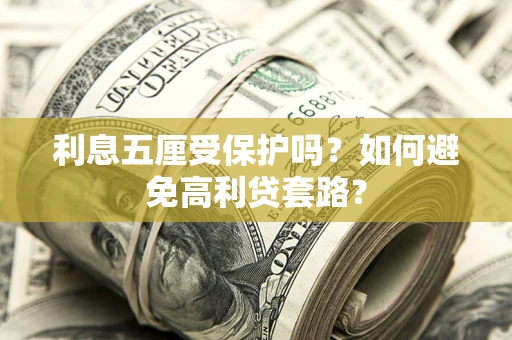 济南利息五厘受保护吗？如何避免高利贷套路？