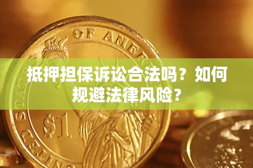 济南抵押担保诉讼合法吗？如何规避法律风险？