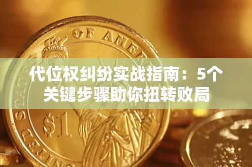 济南代位权纠纷实战指南：5个关键步骤助你扭转败局