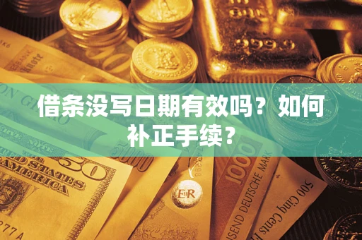 济南借条没写日期有效吗？如何补正手续？