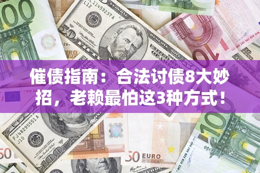 济南催债指南：合法讨债8大妙招，老赖最怕这3种方式！