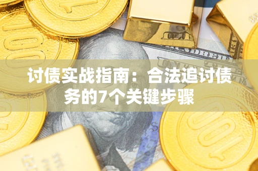 济南讨债实战指南：合法追讨债务的7个关键步骤