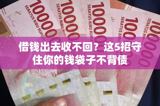 济南借钱出去收不回？这5招守住你的钱袋子不背债