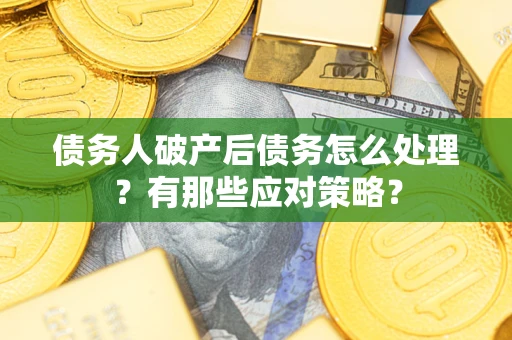 济南债务人破产后债务怎么处理？有那些应对策略？