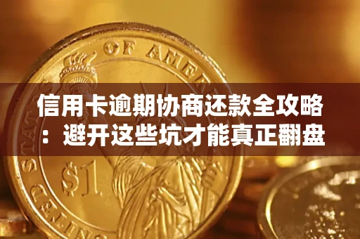 济南信用卡逾期协商还款全攻略：避开这些坑才能真正翻盘